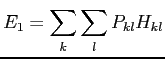 $\displaystyle E_1=\sum_k\sum_lP_{kl}H_{kl}$