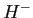 $ H^-$