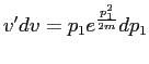 $ v'dv=p_1e^{\frac{p_1^2}{2m}}dp_1$