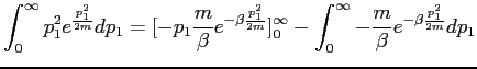 $\displaystyle \int_0^\infty p_1^2e^{\frac{p_1^2}{2m}}dp_1 = [-p_1 \frac{m}{\bet...
...}]_0^{\infty} -\int_0^{\infty} -\frac{m}{\beta} e^{-\beta \frac{p_1^2}{2m}}dp_1$