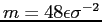 $ m=48 \epsilon \sigma ^{-2}$