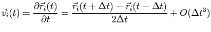 $\displaystyle \vec v_i(t)=\frac{\partial \vec r_i(t)}{ \partial t}= \frac { \vec r_i(t+\Delta t)-\vec r_i(t-\Delta t)} {2\Delta t} +O(\Delta t^3)$